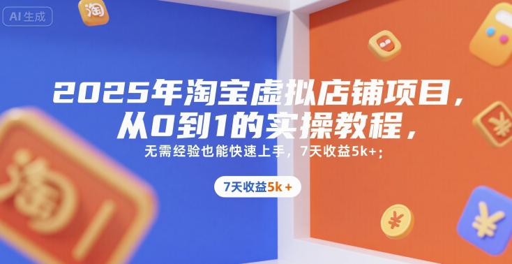 2025年淘宝虚拟店铺项目,从0到1的实操教程,无需经验也能快速上手,7天收益5k+ -1 2025年淘宝虚拟店铺项目,从0到1的实操教程,无需经验也能快速上手,7天收益5k+ -1