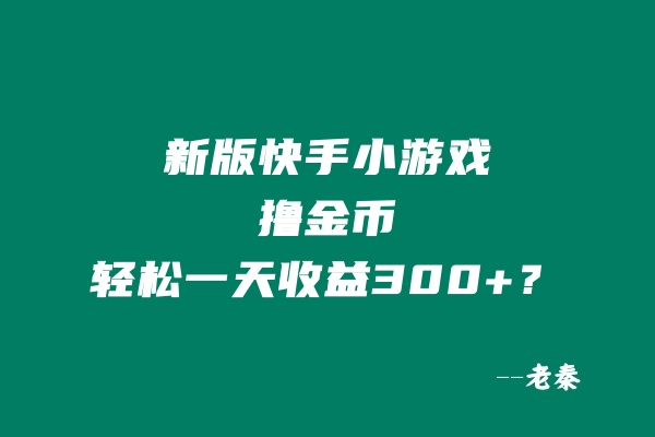 新版无门槛快手小游戏撸金币，轻松一天收益300+？-阿灿学库