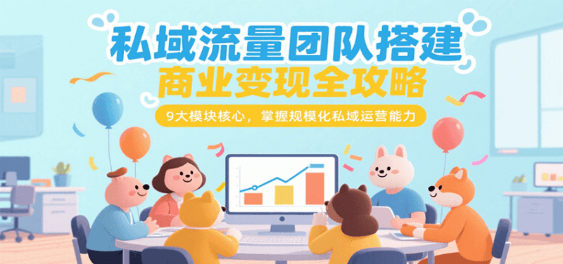 私域流量团队搭建商业变现全攻略,9大模块核心,掌握规模化私域运营能力 -1 私域流量团队搭建商业变现全攻略,9大模块核心,掌握规模化私域运营能力 -1