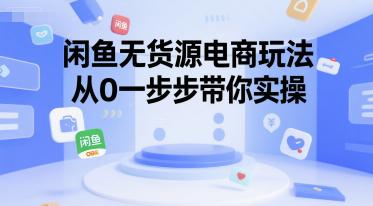 闲鱼无货源电商玩法,从0一步步带你实操 -1 闲鱼无货源电商玩法,从0一步步带你实操 -1