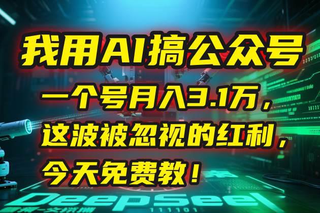 我用AI搞公众号,一个号月入3.1万,这波被忽视的红利,今天免费教! -1 我用AI搞公众号,一个号月入3.1万,这波被忽视的红利,今天免费教! -1