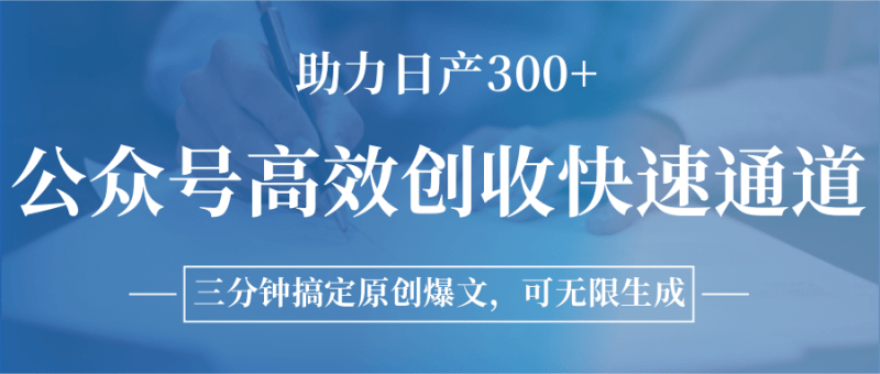 公众号高效创收快速通道，三分钟搞定原创爆文，助力日产300+-阿灿学库