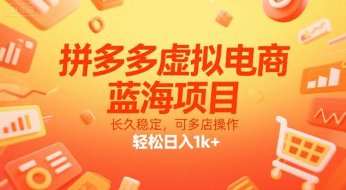 拼多多虚拟电商,蓝海项目,长久稳定,可多店操作,轻松日入1k+ -1 拼多多虚拟电商,蓝海项目,长久稳定,可多店操作,轻松日入1k+ -1