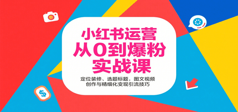 小红书运营从0到爆粉实战课:定位装修、选题标题,图文视频创作与精细化变现引流技巧 -1 小红书运营从0到爆粉实战课:定位装修、选题标题,图文视频创作与精细化变现引流技巧 -1
