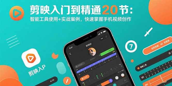 剪映入门到精通20节:智能工具使用+实战案例,快速掌握手机视频创作 -1 剪映入门到精通20节:智能工具使用+实战案例,快速掌握手机视频创作 -1