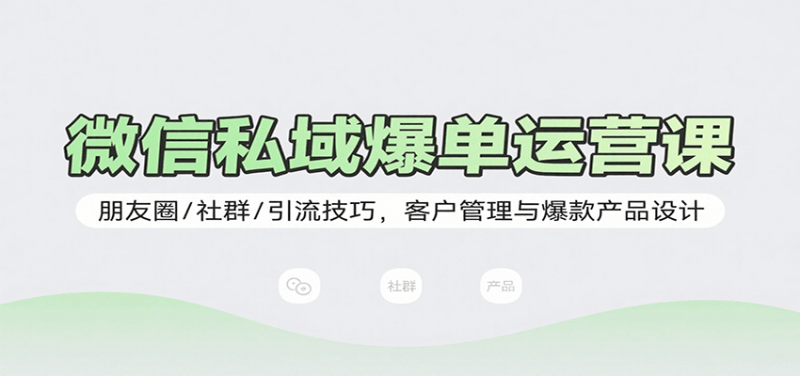 微信私域爆单运营课:朋友圈/社群/引流技巧,客户管理与爆款产品设计 -1 微信私域爆单运营课:朋友圈/社群/引流技巧,客户管理与爆款产品设计 -1