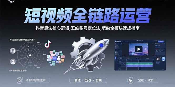 短视频全链路运营:抖音算法核心逻辑,五维账号定位法,剪映全模块速成指南 -1 短视频全链路运营:抖音算法核心逻辑,五维账号定位法,剪映全模块速成指南 -1