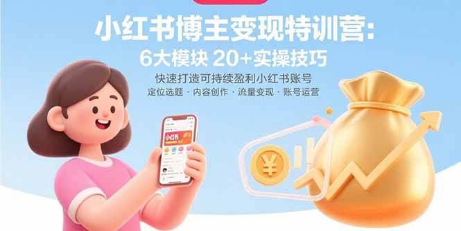 小红书博主变现特训营:6大模块20+实操技巧 快速打造可持续盈利小红书账号 -1 小红书博主变现特训营:6大模块20+实操技巧 快速打造可持续盈利小红书账号 -1