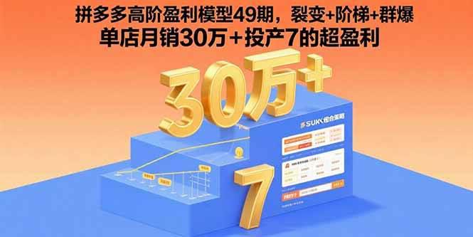 拼多多高阶盈利模型49期,裂变+阶梯+群爆 单店月销30万+投产7的超盈利 -1 拼多多高阶盈利模型49期,裂变+阶梯+群爆 单店月销30万+投产7的超盈利 -1