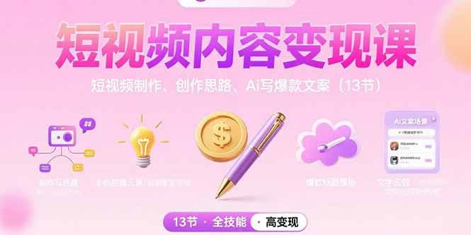 短视频内容变现课:短视频制作、创作思路、Ai写爆款文案(13节) -1 短视频内容变现课:短视频制作、创作思路、Ai写爆款文案(13节) -1