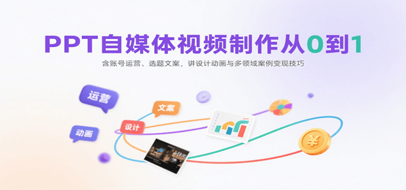 PPT自媒体视频制作从0到1:含账号运营、选题文案,讲设计动画与多领域案例变现技 -1 PPT自媒体视频制作从0到1:含账号运营、选题文案,讲设计动画与多领域案例变现技 -1
