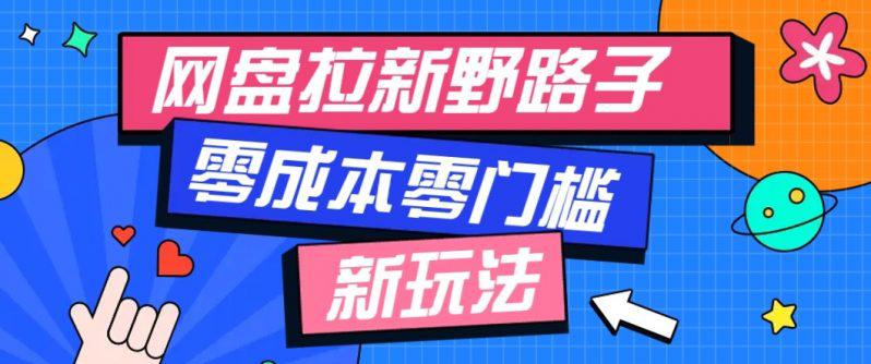网盘拉新野路子玩法，零成本零门槛多种变现方式，轻松月入万元【保姆级教程】-阿灿学库