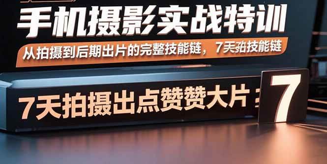 手机摄影实战特训,从拍摄到后期出片的完整技能链,7天拍出点赞大片 -1 手机摄影实战特训,从拍摄到后期出片的完整技能链,7天拍出点赞大片 -1