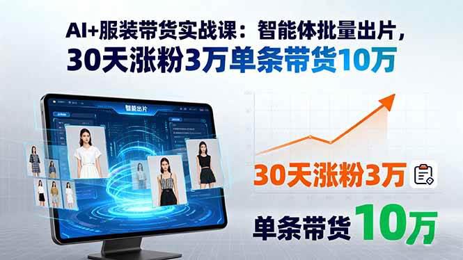 AI+服装带货实战课:智能体批量出片,30天涨粉3万单条带货10万 -1 AI+服装带货实战课:智能体批量出片,30天涨粉3万单条带货10万 -1
