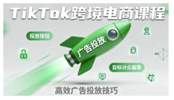 TikTok跨境电商全流程实操课,助力从业者掌握TikTok跨境电商运营核心技能,高效开展业务 -1 TikTok跨境电商全流程实操课,助力从业者掌握TikTok跨境电商运营核心技能,高效开展业务 -1