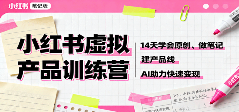 小红书虚拟产品训练营:14天学会原创、做笔记、建产品线,AI助力快速变现 -1 小红书虚拟产品训练营:14天学会原创、做笔记、建产品线,AI助力快速变现 -1