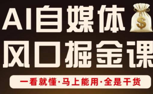 AI自媒体风口掘金课，一看就懂·马上能用·全是干货（更新）-阿灿学库