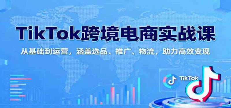 TikTok跨境电商实战课:从基础到运营,涵盖选品、推广、物流,助力高效变现 -1 TikTok跨境电商实战课:从基础到运营,涵盖选品、推广、物流,助力高效变现 -1