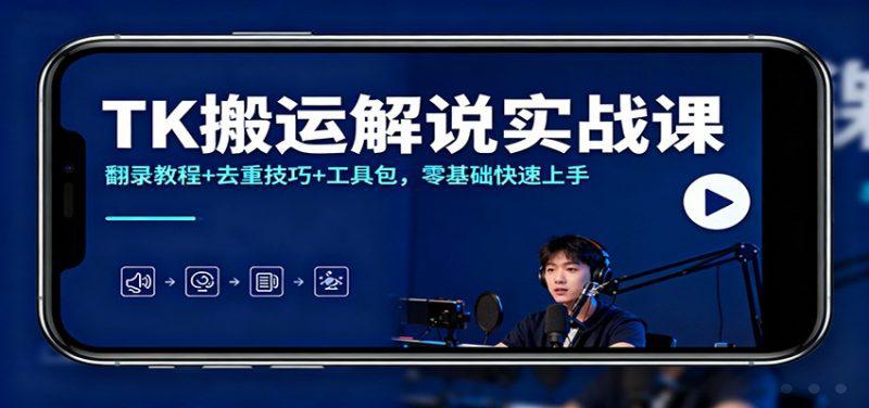 TK搬运解说实战课:翻录教程+去重技巧+工具包,零基础快速上手 -1 TK搬运解说实战课:翻录教程+去重技巧+工具包,零基础快速上手 -1