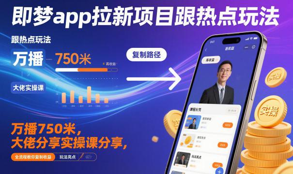 即梦app拉新项目跟热点玩法,万播750米,大佬分享实操课分享,全流程教你复制收益 -1 即梦app拉新项目跟热点玩法,万播750米,大佬分享实操课分享,全流程教你复制收益 -1