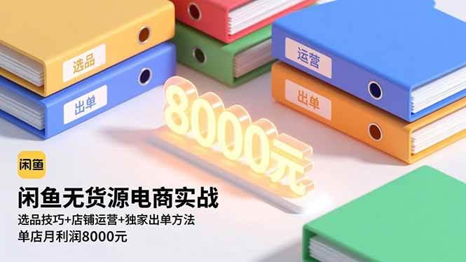 闲鱼无货源电商实战,选品技巧+店铺运营+独家出单方法,单店月利润8000元 -1 闲鱼无货源电商实战,选品技巧+店铺运营+独家出单方法,单店月利润8000元 -1