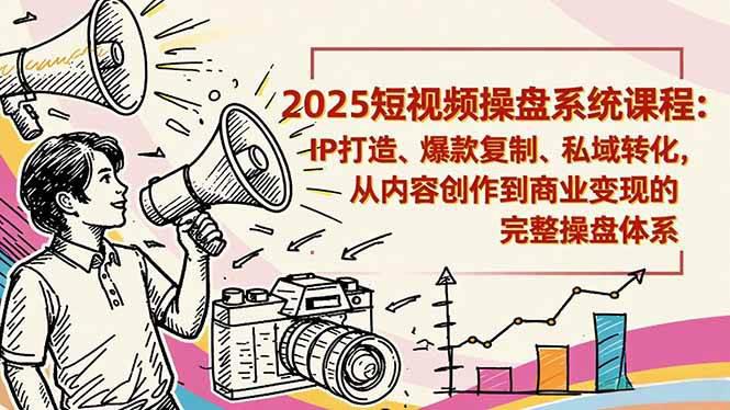 2025短视频操盘线下课程:IP打造、爆款复制、私域转化,从内容创作到商业变现的完整操盘体系 -1 2025短视频操盘线下课程:IP打造、爆款复制、私域转化,从内容创作到商业变现的完整操盘体系 -1