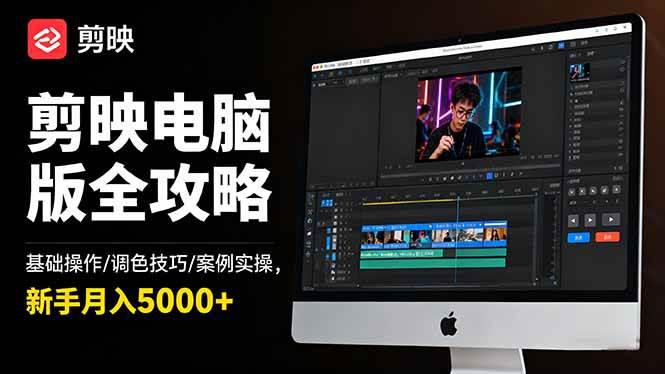 剪映电脑版全攻略：基础操作/调色技巧/案例实操，新手月入5000+-阿灿学库