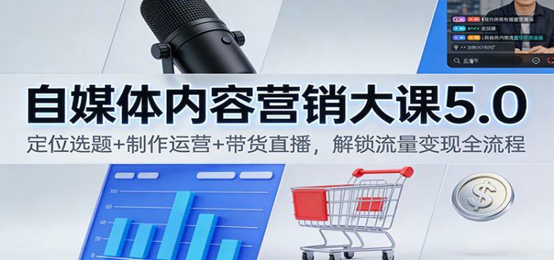 自媒体内容营销大课5.0:定位选题+制作运营+带货直播,解锁流量变现全流程 -1 自媒体内容营销大课5.0:定位选题+制作运营+带货直播,解锁流量变现全流程 -1