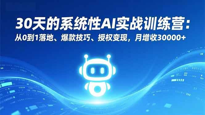 30天的系统性AI实战训练营:从0到1落地、爆款技巧、授权变现,月增收30000+ -1 30天的系统性AI实战训练营:从0到1落地、爆款技巧、授权变现,月增收30000+ -1