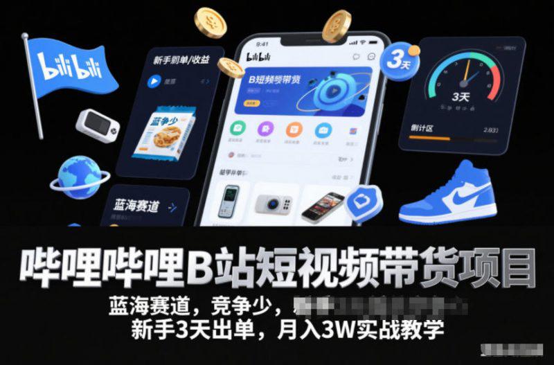 哔哩哔哩B站短视频带货项目，蓝海赛道，竞争少，新手3天出单，月入3W实战教学 -1