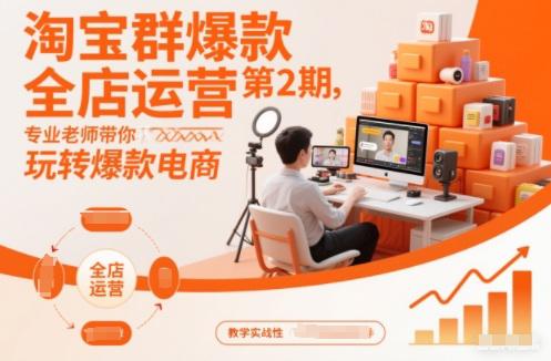 淘宝群爆款全店运营第2期,专业老师带你玩转爆款电商 -1 淘宝群爆款全店运营第2期,专业老师带你玩转爆款电商 -1