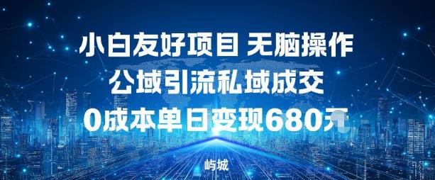 小白友好项目，无脑操作，公域引流私域成交，0成本单日变现680米 -1