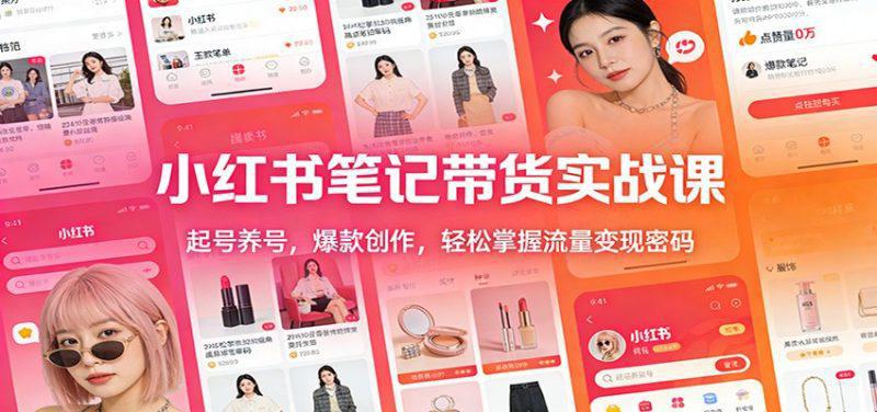 小红书笔记带货实战课:起号养号,爆款创作,轻松掌握流量变现密码 -1 小红书笔记带货实战课:起号养号,爆款创作,轻松掌握流量变现密码 -1