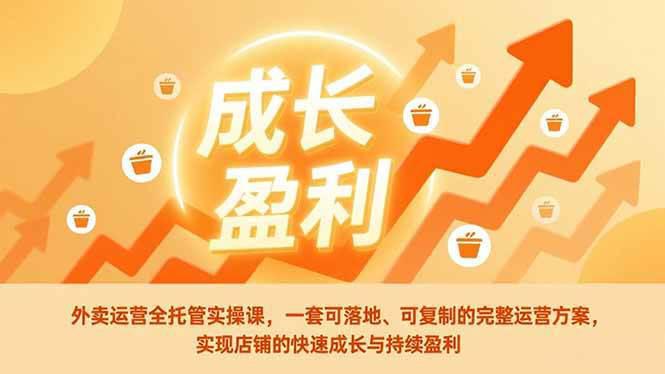 外卖运营全托管实操课，一套可落地、可复制的完整运营方案，实现店铺的快速成长与持续盈利 -1