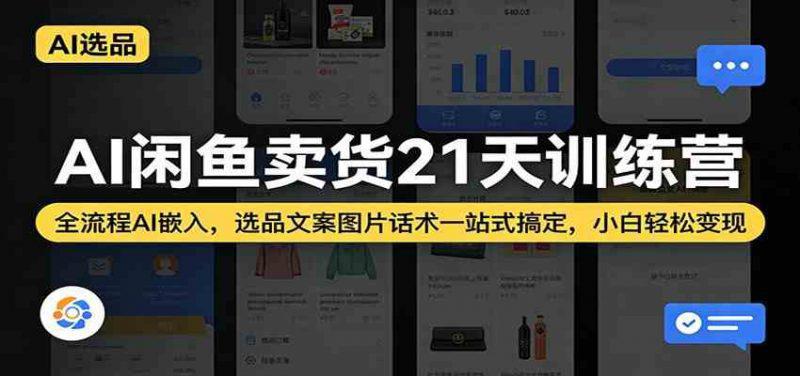 AI闲鱼卖货21天训练营:全流程AI嵌入,选品文案图片话术一站式搞定,小白轻松变现 -1 AI闲鱼卖货21天训练营:全流程AI嵌入,选品文案图片话术一站式搞定,小白轻松变现 -1