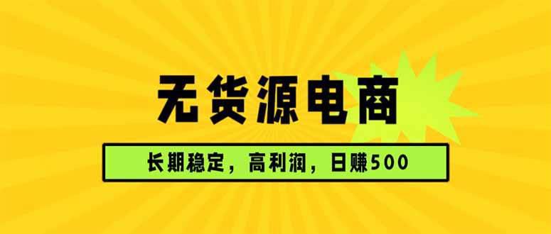 无货源电商,长期稳定可做,利润高,需求大,日赚500 -1 无货源电商,长期稳定可做,利润高,需求大,日赚500 -1