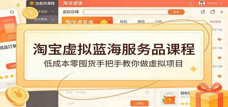 淘宝虚拟蓝海服务品课程:低成本零囤货手把手教你做虚拟项目 -1 淘宝虚拟蓝海服务品课程:低成本零囤货手把手教你做虚拟项目 -1