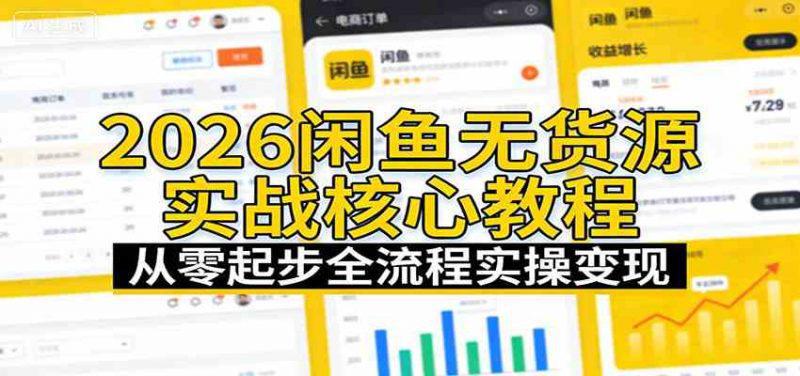 2026闲鱼无货源实战核心教程:从零起步全流程实操变现-阿灿学库