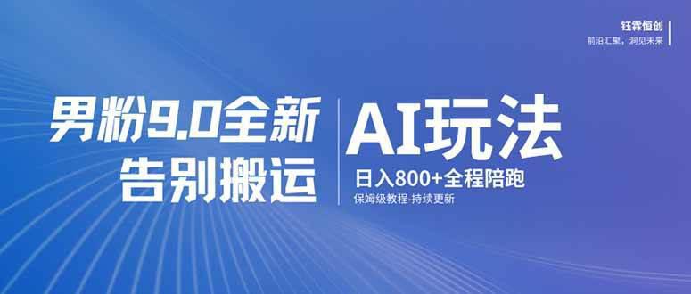 男粉 9.0 全新 AI 玩法,告别搬运,日入 800 + 保姆级教程 -1 男粉 9.0 全新 AI 玩法,告别搬运,日入 800 + 保姆级教程 -1