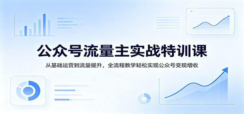 公众号流量主实战特训课:从基础运营到流量提升,全流程教学轻松实现公众号变现增收 -1 公众号流量主实战特训课:从基础运营到流量提升,全流程教学轻松实现公众号变现增收 -1