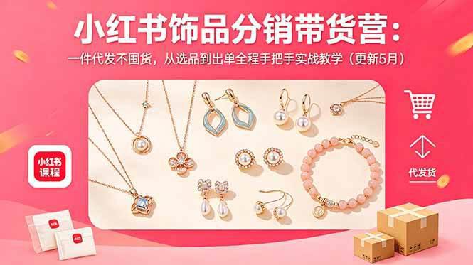 小红书饰品分销带货营:一件代发不囤货,从选品到出单全程手把手实战教学(更新5月) -1 小红书饰品分销带货营:一件代发不囤货,从选品到出单全程手把手实战教学(更新5月) -1