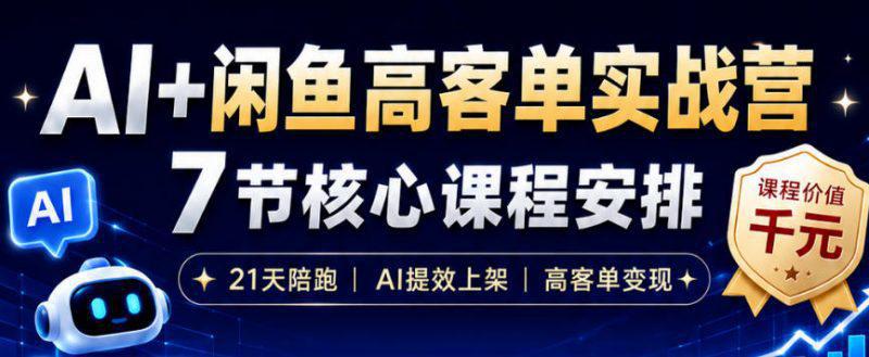 AI+闲鱼高客单实战营，AI提效上架，高客单变现，一台电脑，一部手机，零囤货，15天卖了14W+-阿灿学库
