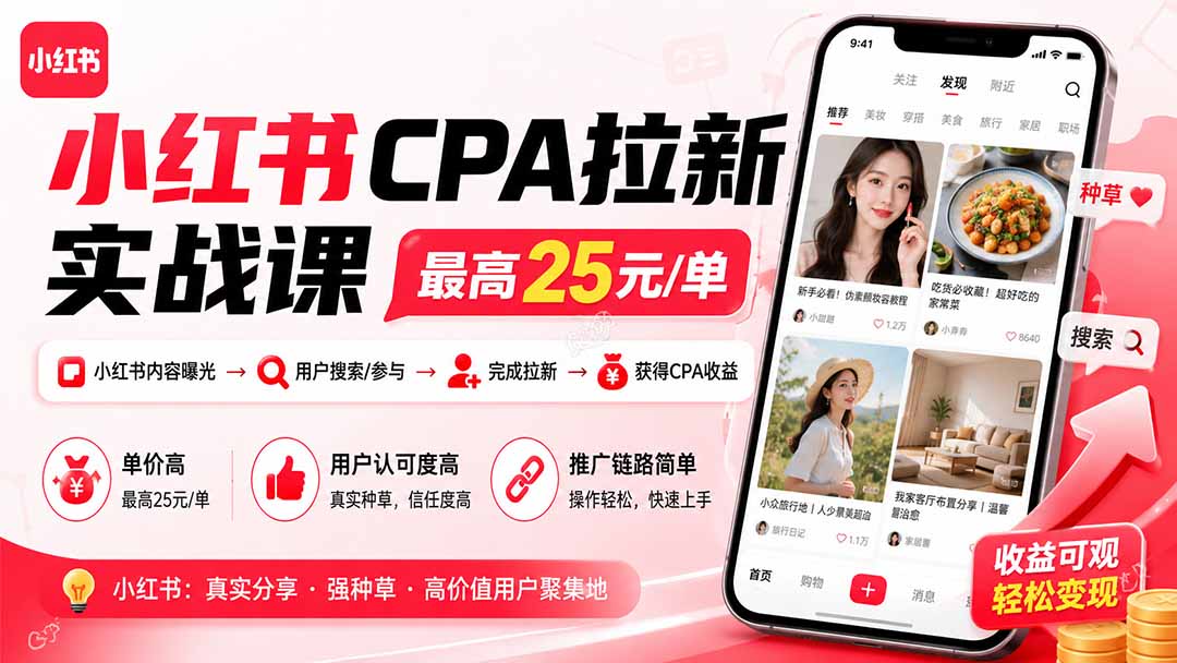小红书CPA拉新实战课-更新0923：最高25元/单，小红书内容曝光—用户搜索/参与—完成拉新—获得CPA收益-阿灿学库