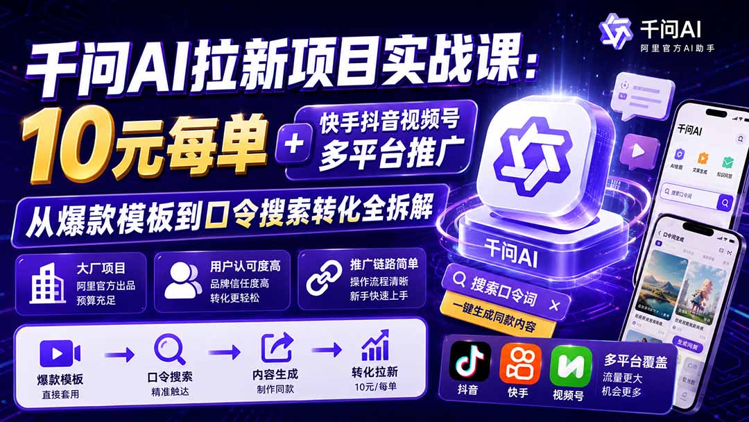 千问AI拉新项目实战课-更新0923:10元每单+快手抖音视频号多平台推广,从爆款模板到口令搜索转化全拆解-阿灿学库