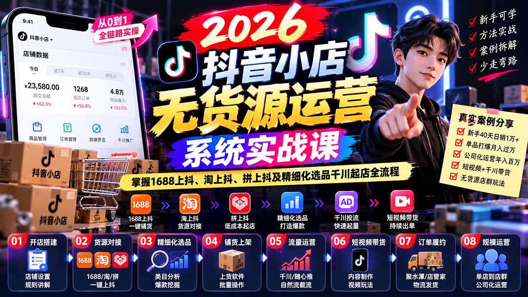 【无水印】2026抖音小店无货源运营系统实战课:掌握1688上抖、淘上抖、拼上抖及精细化选品千川起店全流程-阿灿学库