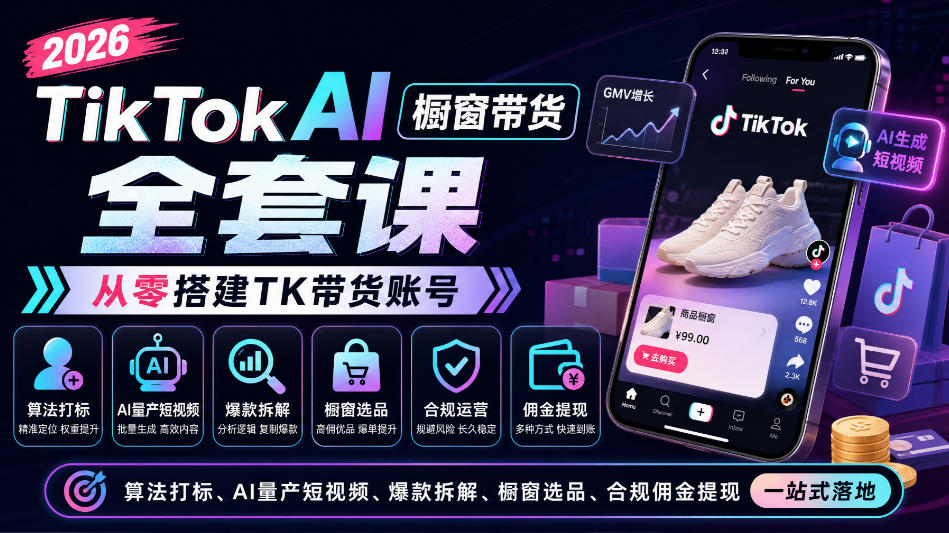2026TikTok AI橱窗带货全套课,从零搭建TK带货账号,算法打标、AI量产短视频、爆款拆解、橱窗选品、合规佣金提现一站式落地-阿灿学库