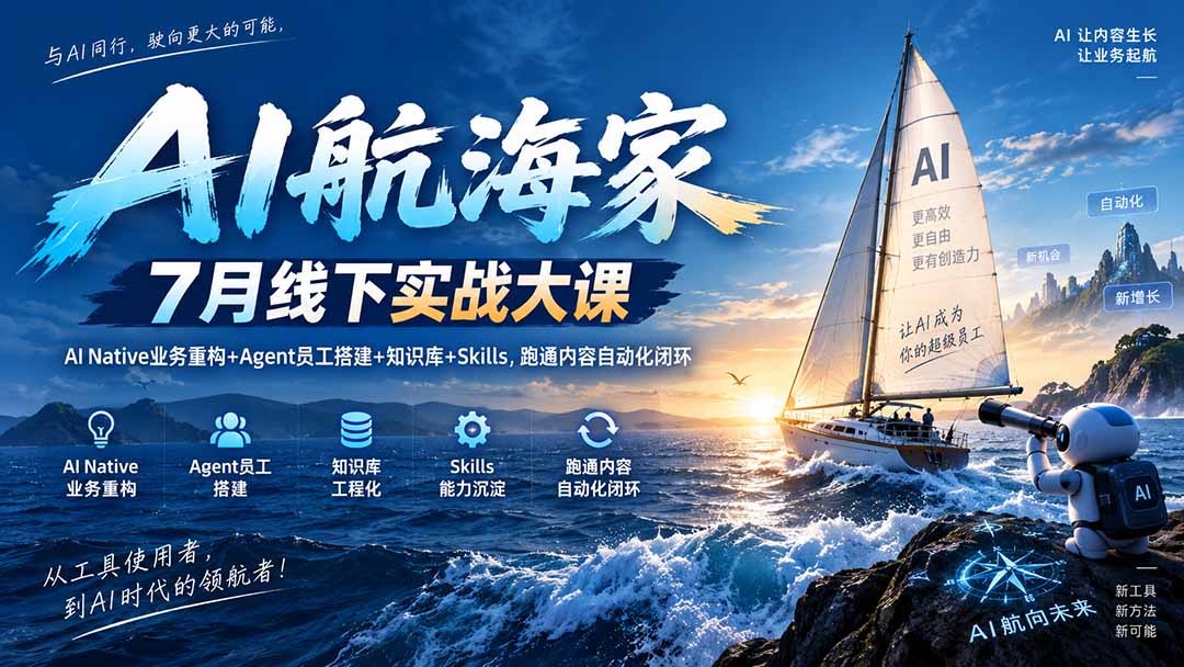 AI航海家 7月线下实战大课-无水印｜AI Native业务重构+Agent员工搭建+知识库+Skills，跑通内容自动化闭环-阿灿学库