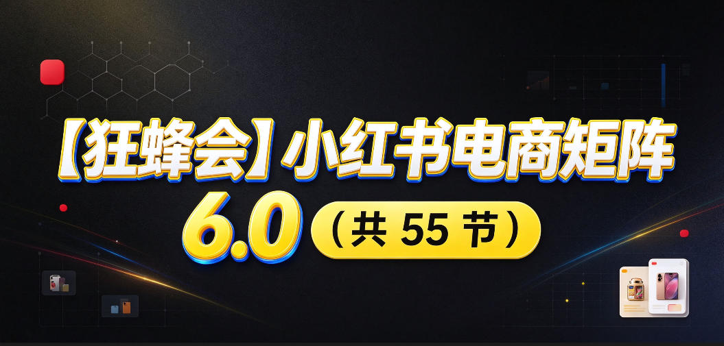 【无水印】【狂蜂会】小红书电商矩阵6.0,从零教你店铺搭建、多渠道精细化选品、AI素材原创、自动化发笔记、矩阵起店放大等-阿灿学库