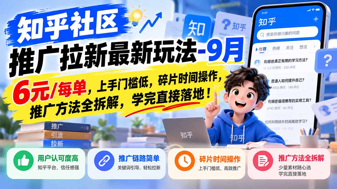 知乎社区推广拉新最新玩法-9月:6元/每单,上手门槛低,碎片时间操作,推广方法全拆解,学完直接落地!-阿灿学库