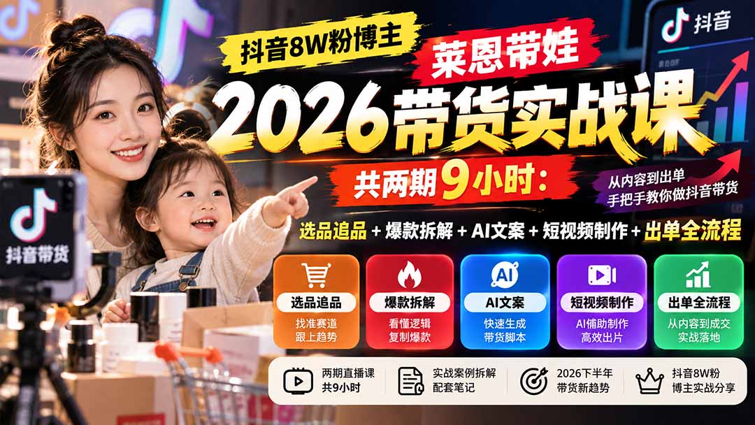 抖音8W粉博主带娃带货实战课【无水印】：选品追品+爆款拆解+AI文案+短视频制作+出单全流程-686资源-轻创业兼职网站